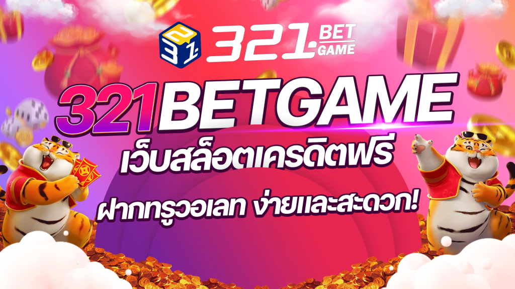 เว็บสล็อตเครดิตฟรี ที่ความสะดวกและรวดเร็วคือทุกสิ่ง 321BETGAME ตอบโจทย์นักเดิมพันยุคใหม่